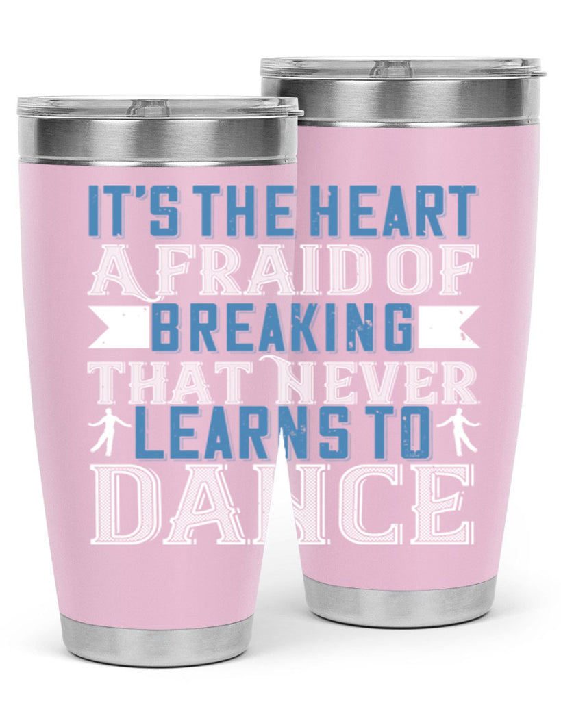It’s the heart afraid of breaking that never learns to dance 21#- dance- Tumbler