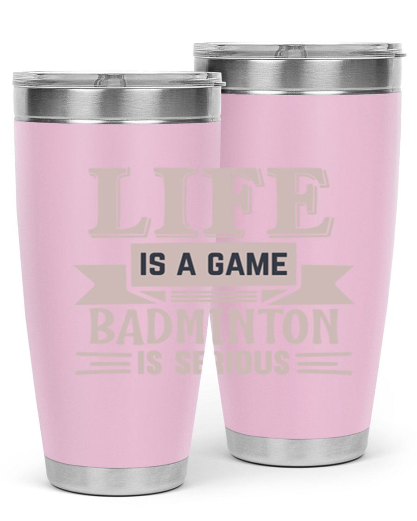 LIFE is a game BADMINTON is serious 904#- badminton- Tumbler