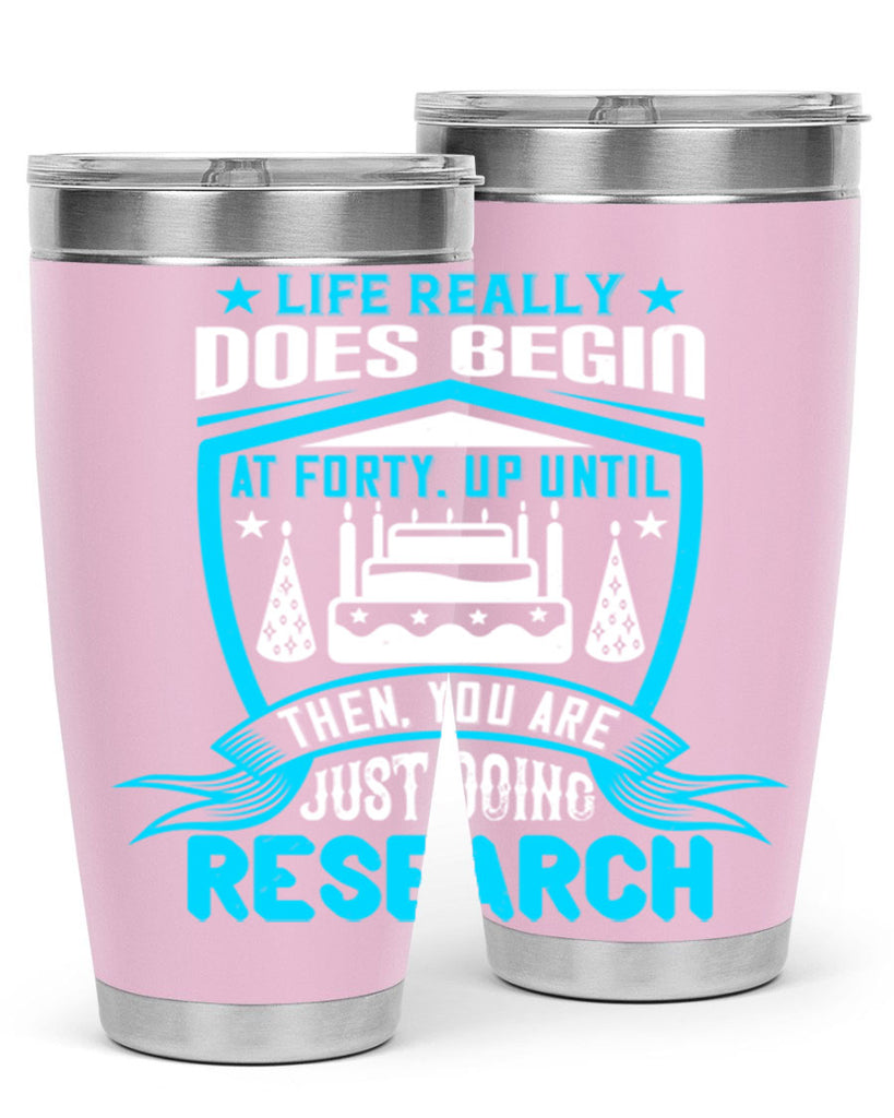 Life really does begin at forty Up until then you are just doing research Style 63#- birthday- tumbler