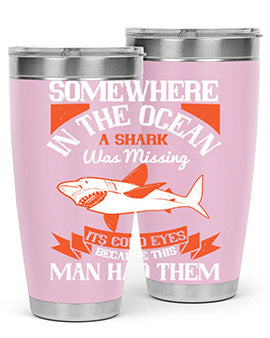 Somewhere in the ocean a shark was missing its cold eyes because this man had them Style 20#- shark  fish- Tumbler