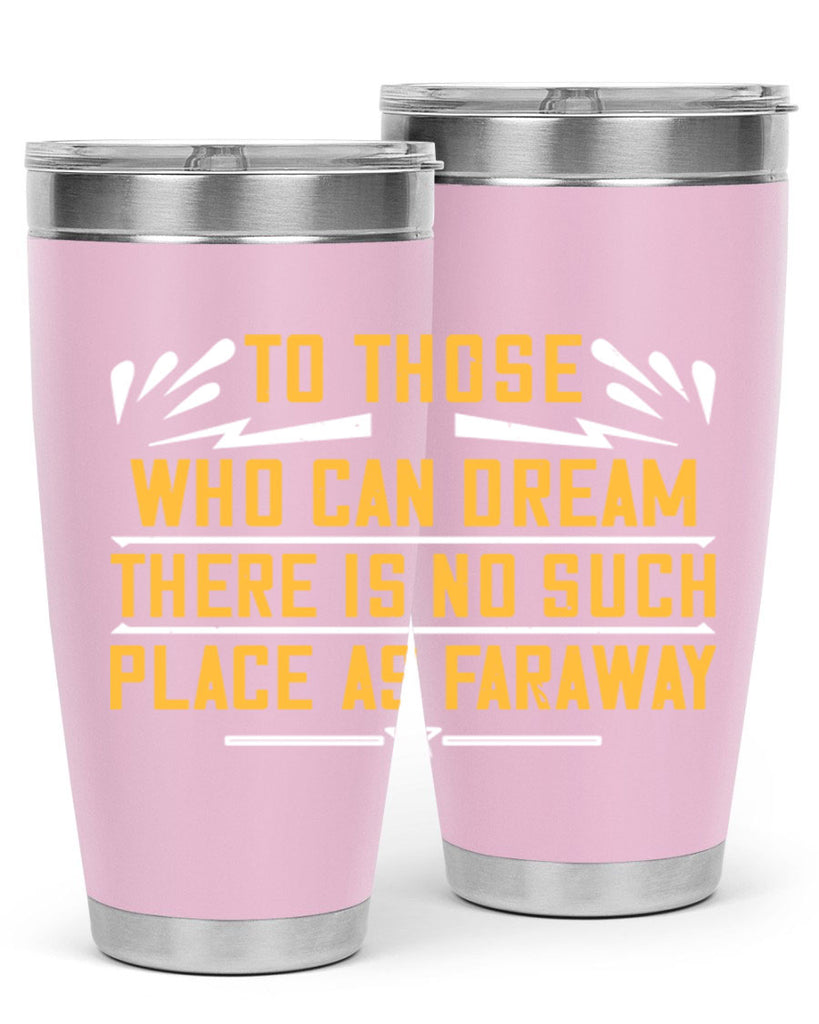 To those who can dream there is no such place as faraway Style 23#- womens day- Tumbler