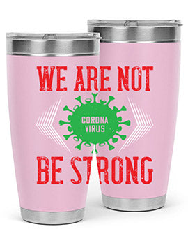 We are not be strong Style 12#- corona virus- Tumbler