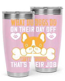 What do dogs do on their day off Can’t lie around – that’s their job Style 142#- dog- Tumbler
