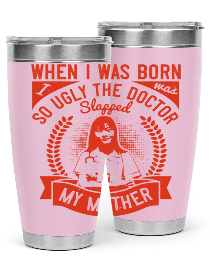 When I was born I was so ugly the doctor slapped my mother Style 11#- medical- tumbler