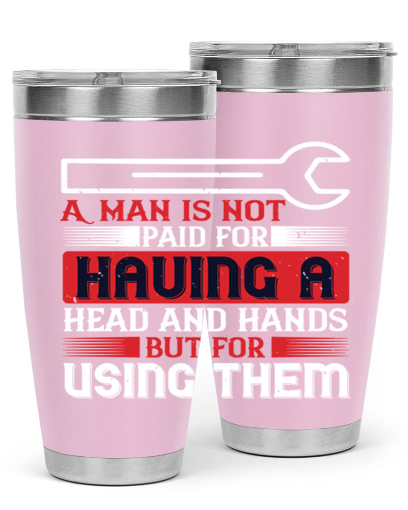 a man is not paid for having a head and hands but for using them 47#- labor day- Tumbler