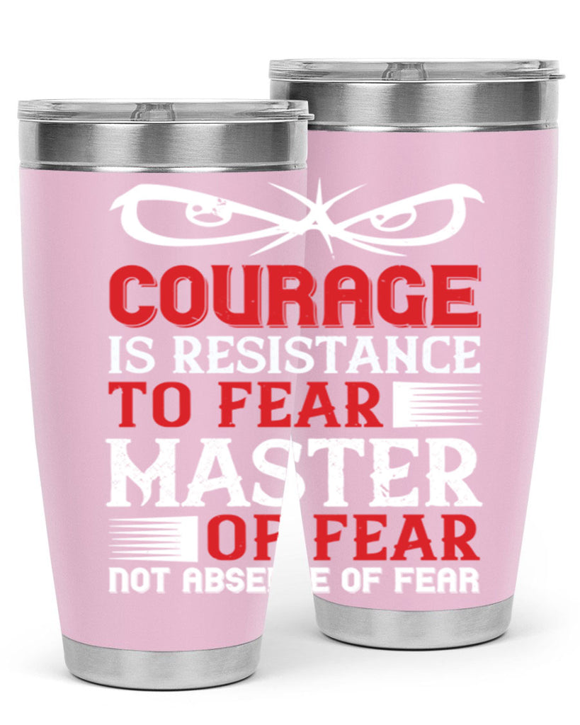 courage is resistance to fear mastery of fear—not absence of fear 64#- Veterns Day- Tumbler