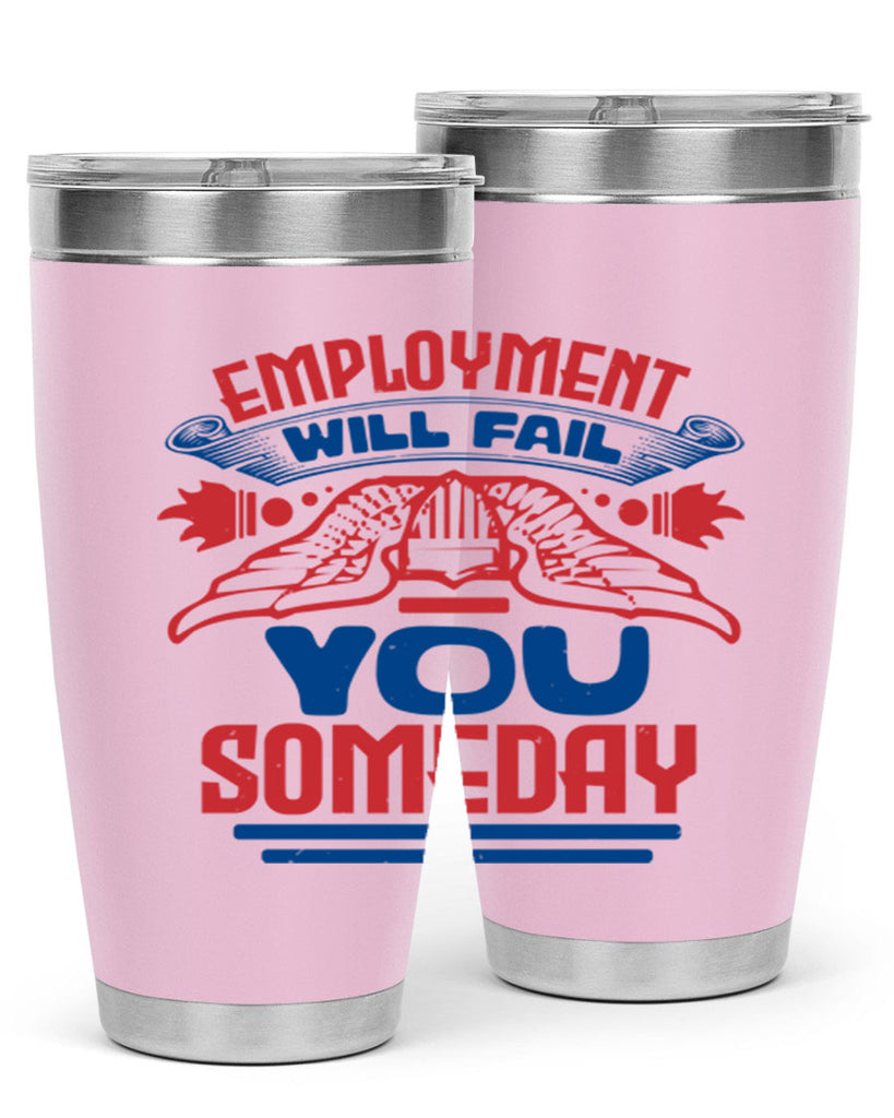 employment will fail you someday Style 79#- Fourt Of July- Tumbler