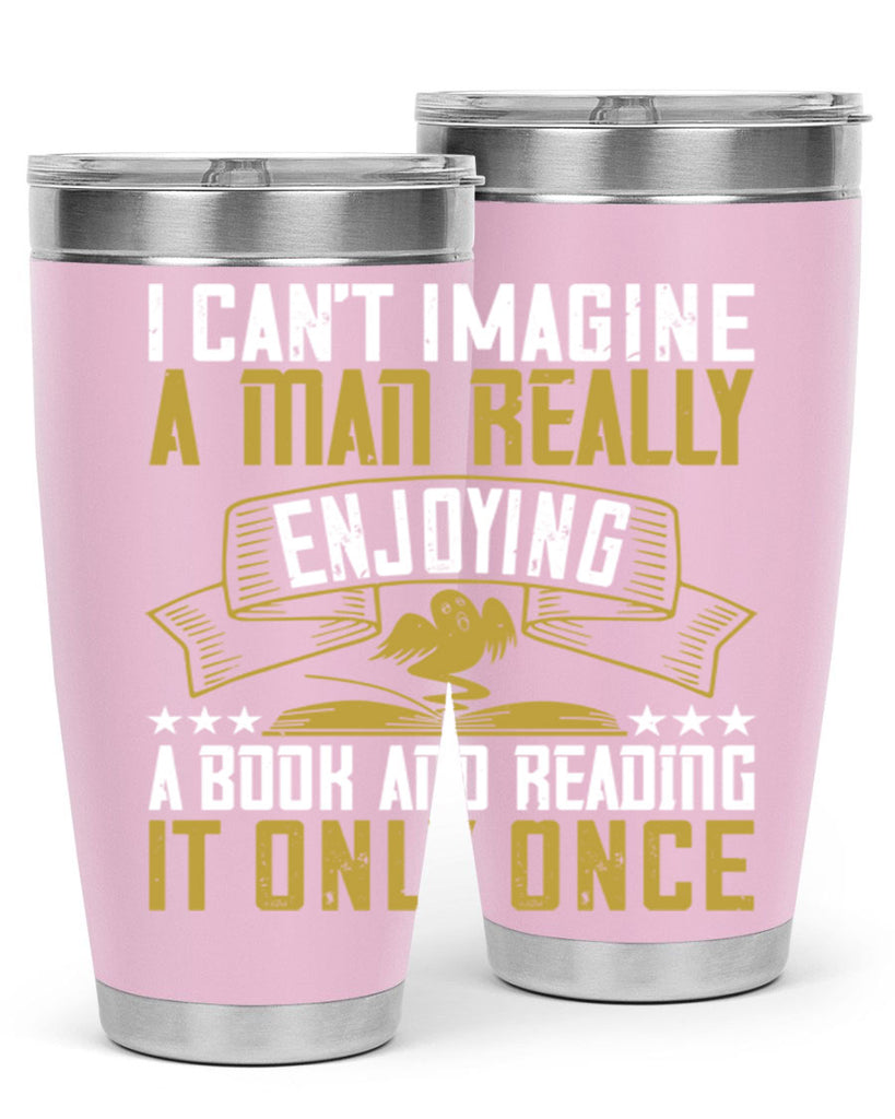 i can’t imagine a man really enjoying a book and reading it only once 69#- reading- Tumbler
