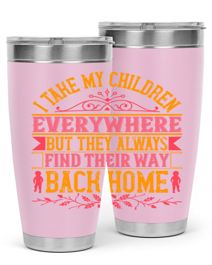 i take my children everywhere but they always find their way back home 46#- Parents Day- Tumbler