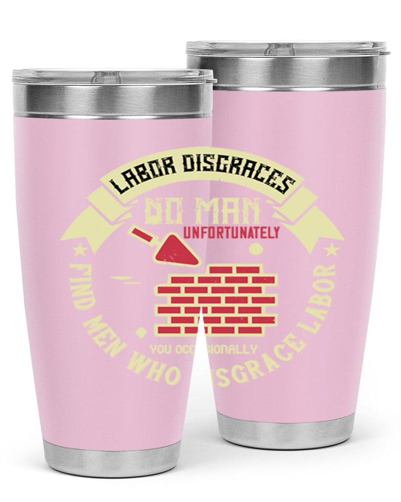 labor disgraces no man unfortunately you occasionally find men who disgrace labor 6#- labor day- Tumbler