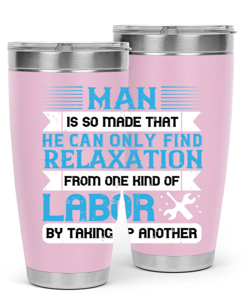 man is so made that he can only find relaxation from one kind of labor by taking up another 25#- labor day- Tumbler