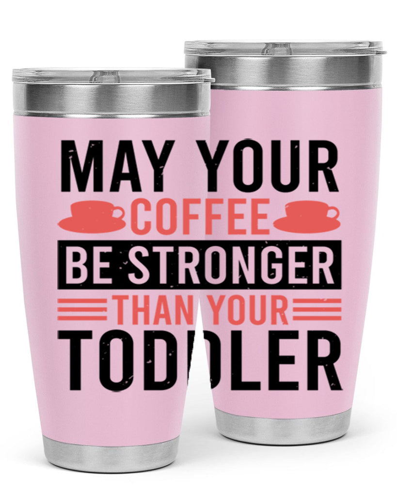 may your coffee be stronger than your toddler 54#- mothers day- Tumbler