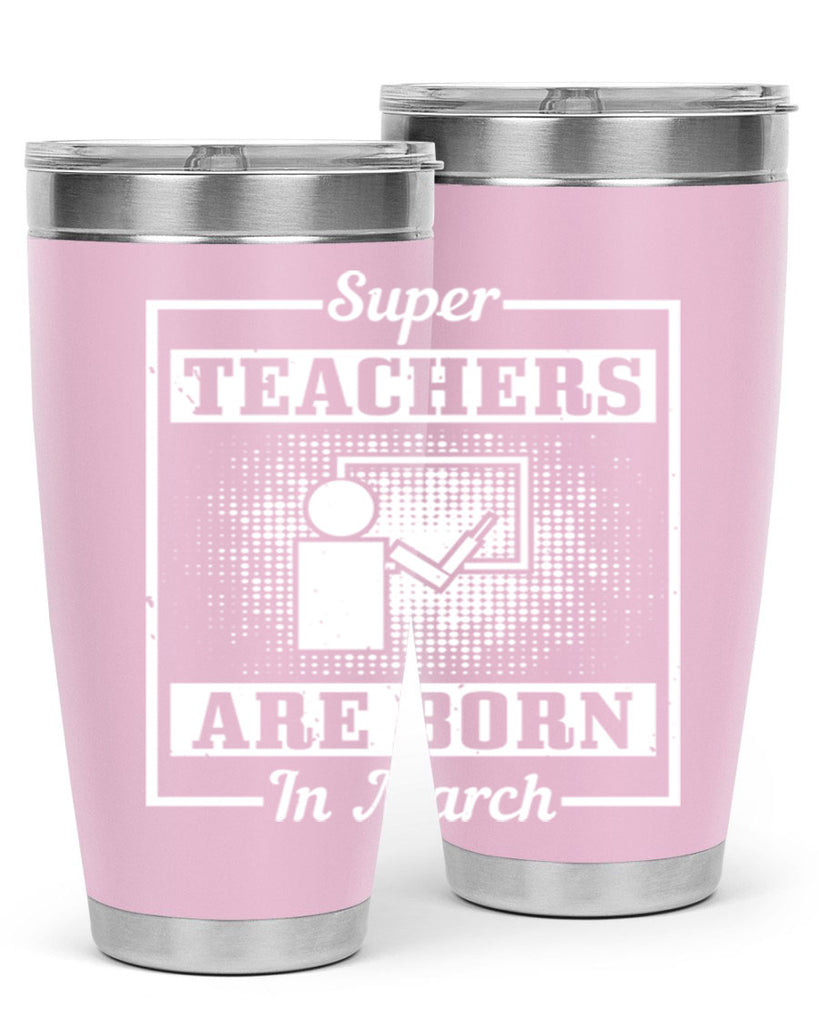 super teachers are born in march Style 34#- birthday- tumbler