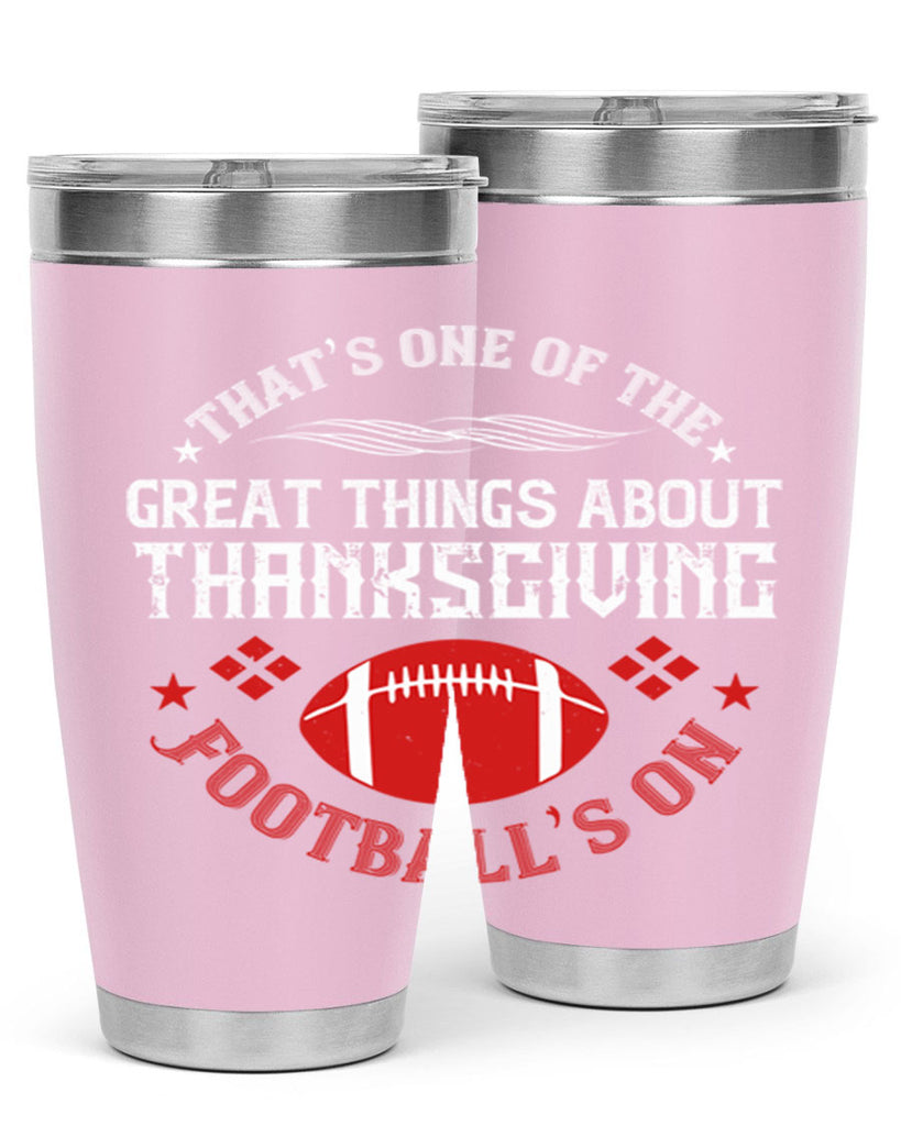 that’s one of the great things about thanksgiving football’s on 5#- thanksgiving- Tumbler