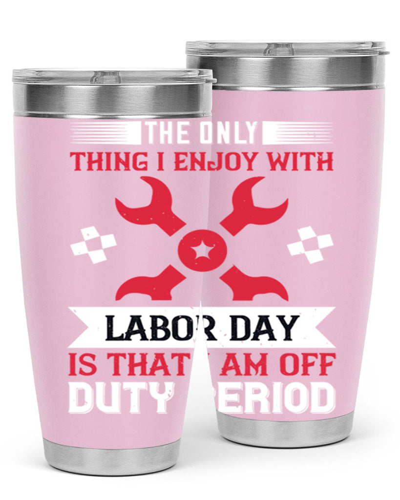 the only thing i enjoy with labor day is that i am off duty period 14#- labor day- Tumbler