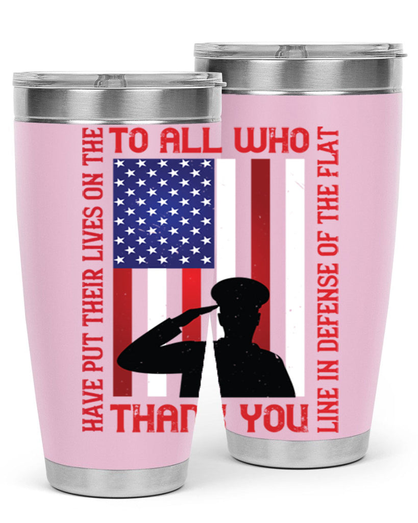 to all who have put their lives on the line in defense of the flat thank you 16#- Veterns Day- Tumbler