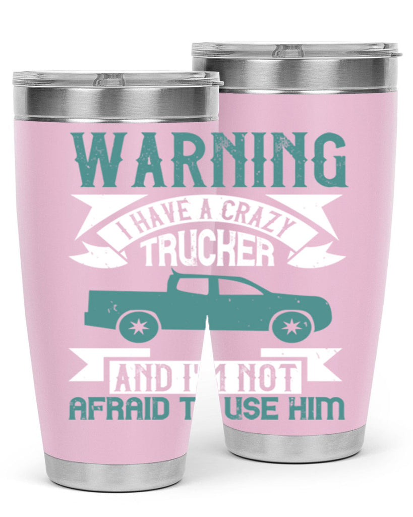 warning i have a crazy trucker and im not afraid to use him Style 9#- truck driver- tumbler
