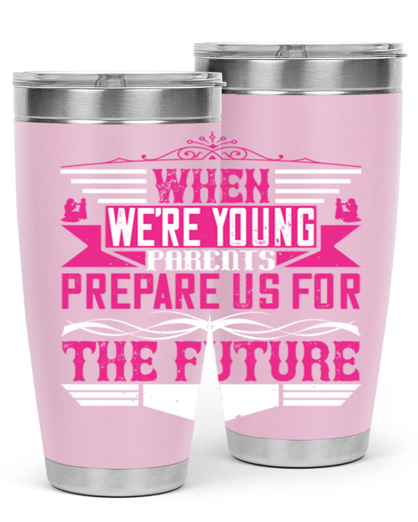 when we’re young parents prepare us for the future 8#- Parents Day- Tumbler
