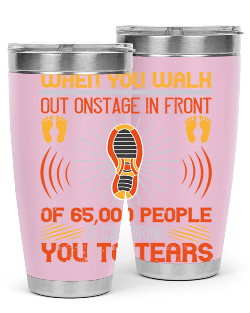 when you walk out onstage in front of people it can bring you to tears 7#- walking- Tumbler