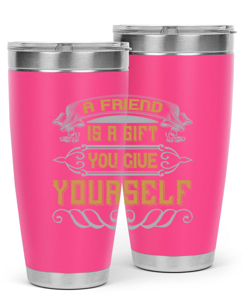 A friend is a gift you give yourself Style 91#- Best Friend- Tumbler