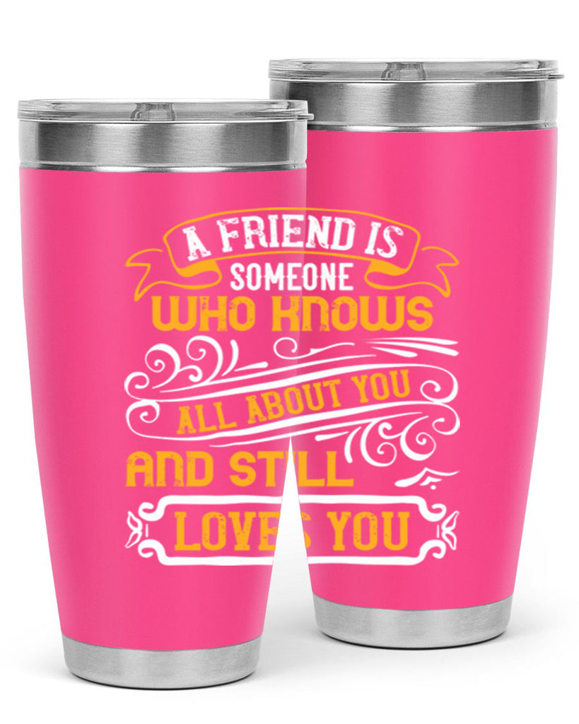 A friend is someone who knows all about you and still loves you Style 69#- Best Friend- Tumbler