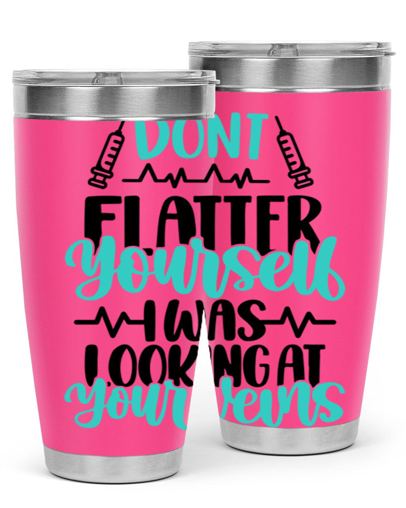 Dont Flatter Yourself I Was Looking At Your Veins Style Style 201#- nurse- tumbler