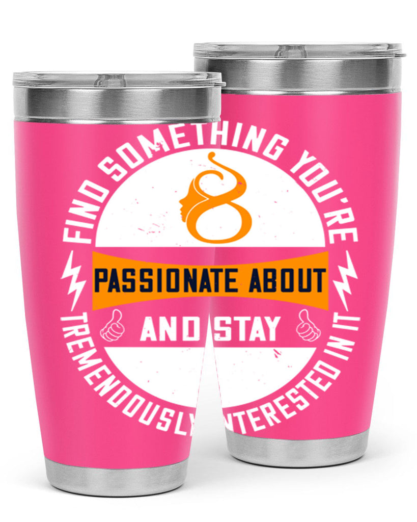 Find something you’re passionate about and stay tremendously interested in it Style 71#- womens day- Tumbler