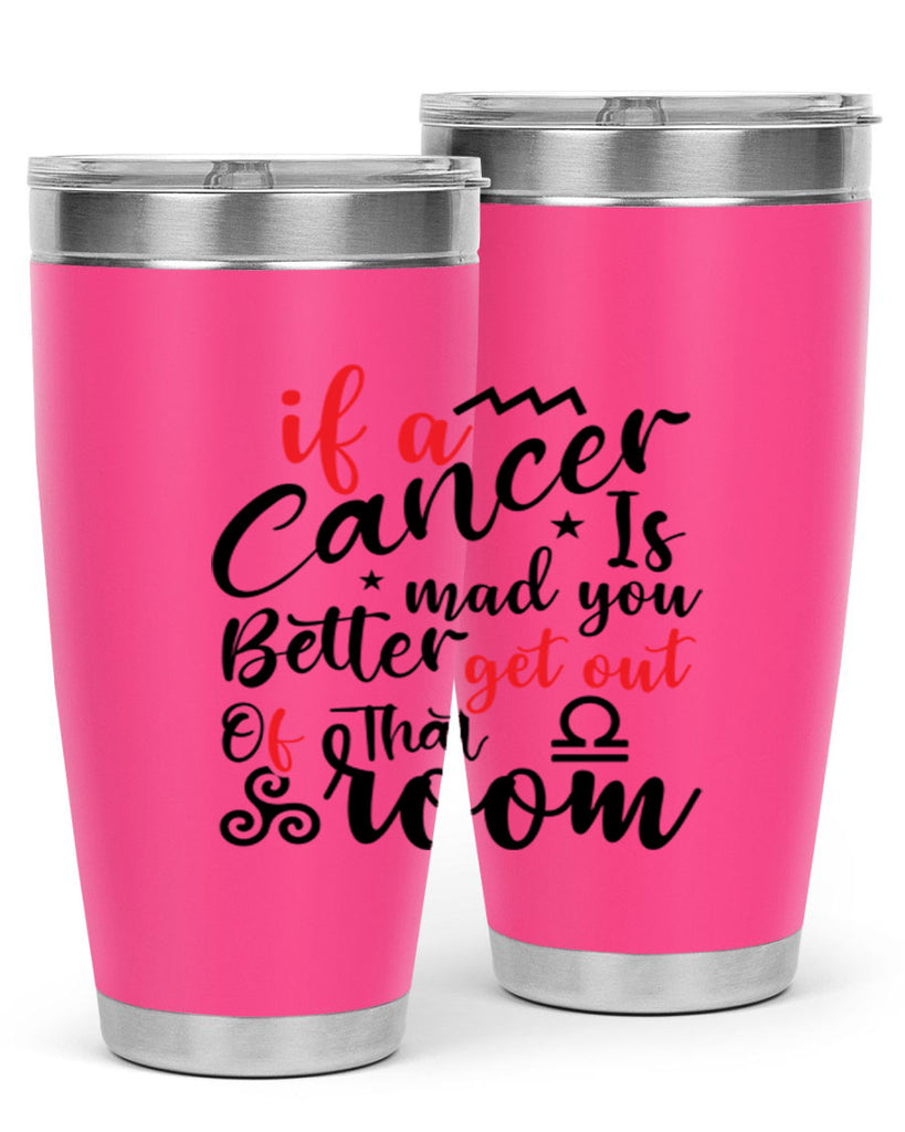 If A Cancer Is Mad You Better Get Out Of That Room 250#- zodiac- Tumbler