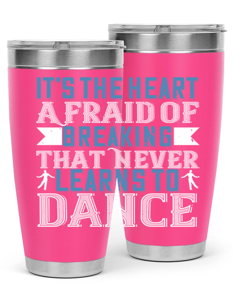 It’s the heart afraid of breaking that never learns to dance 21#- dance- Tumbler