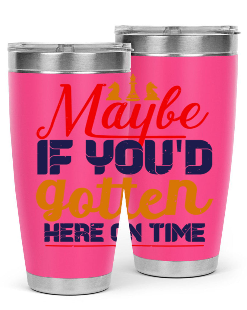 Maybe if youd gotten here on time 24#- chess- Tumbler