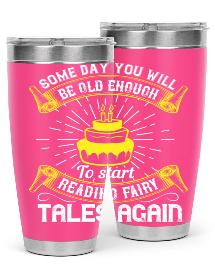 Some day you will be old enough to start reading fairy tales again Style 43#- birthday- tumbler