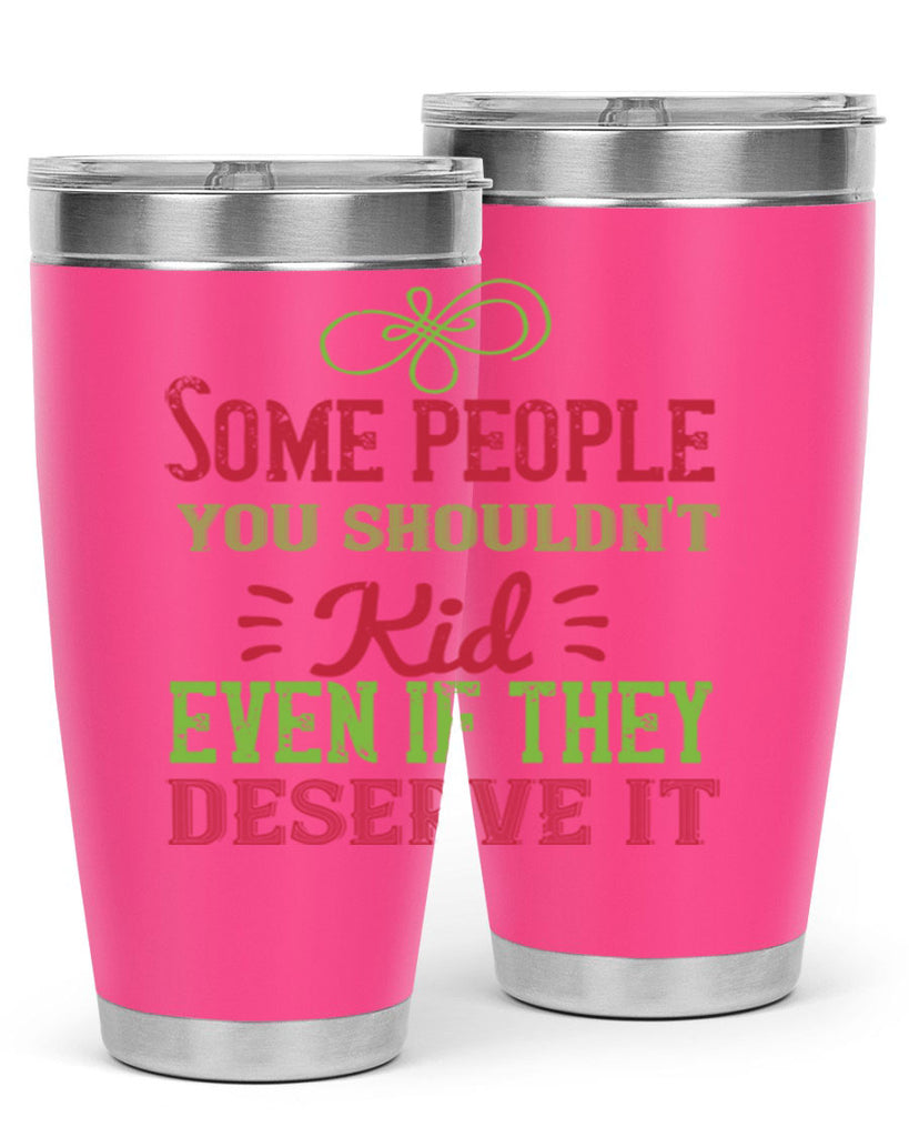 Some people you shouldnt kid even if they deserve it Style 19#- baby- Tumbler