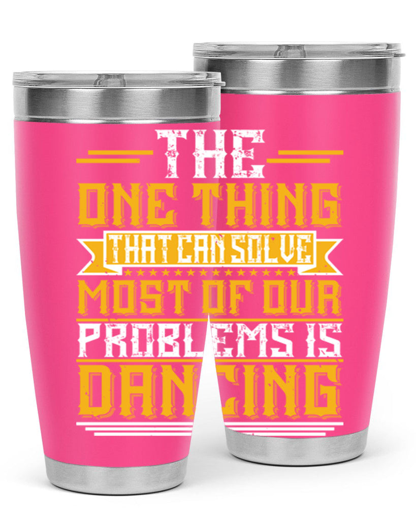 The one thing that can solve most of our problems is dancing 41#- dance- Tumbler