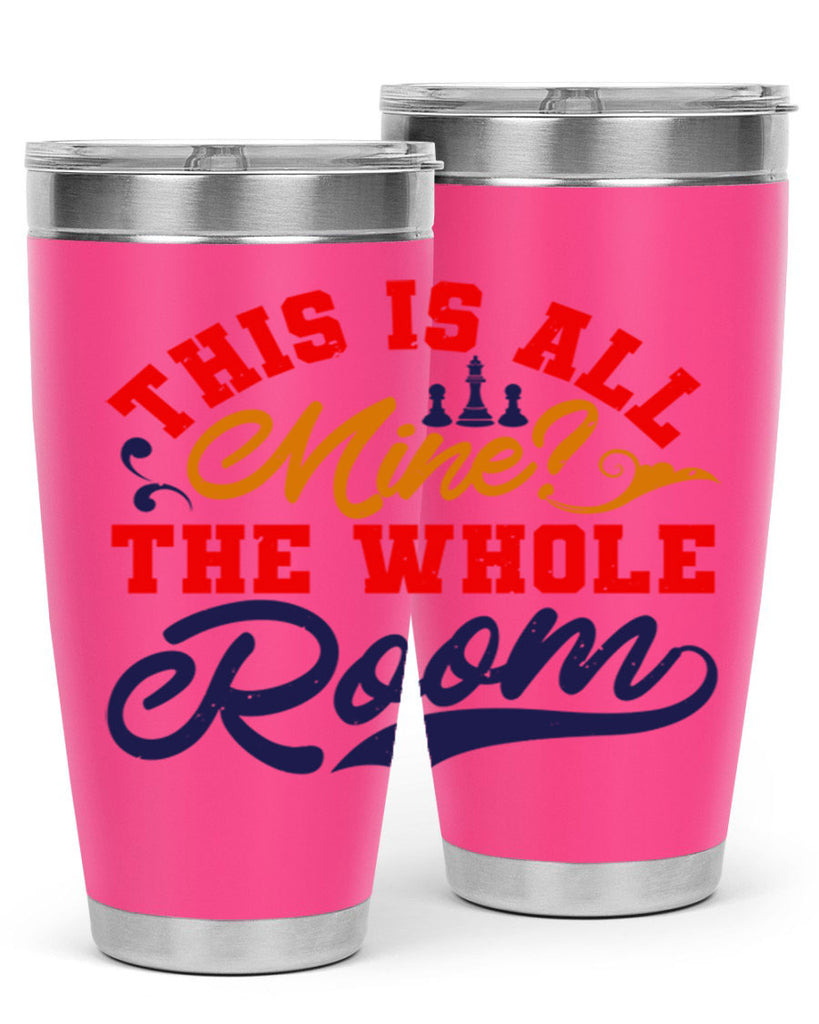 This is all mine The whole room 18#- chess- Tumbler