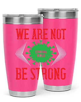 We are not be strong Style 12#- corona virus- Tumbler