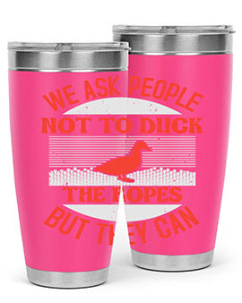 We ask people not to duck the ropes but they can Style 11#- duck- Tumbler