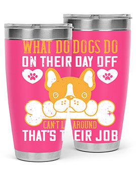 What do dogs do on their day off Can’t lie around – that’s their job Style 142#- dog- Tumbler