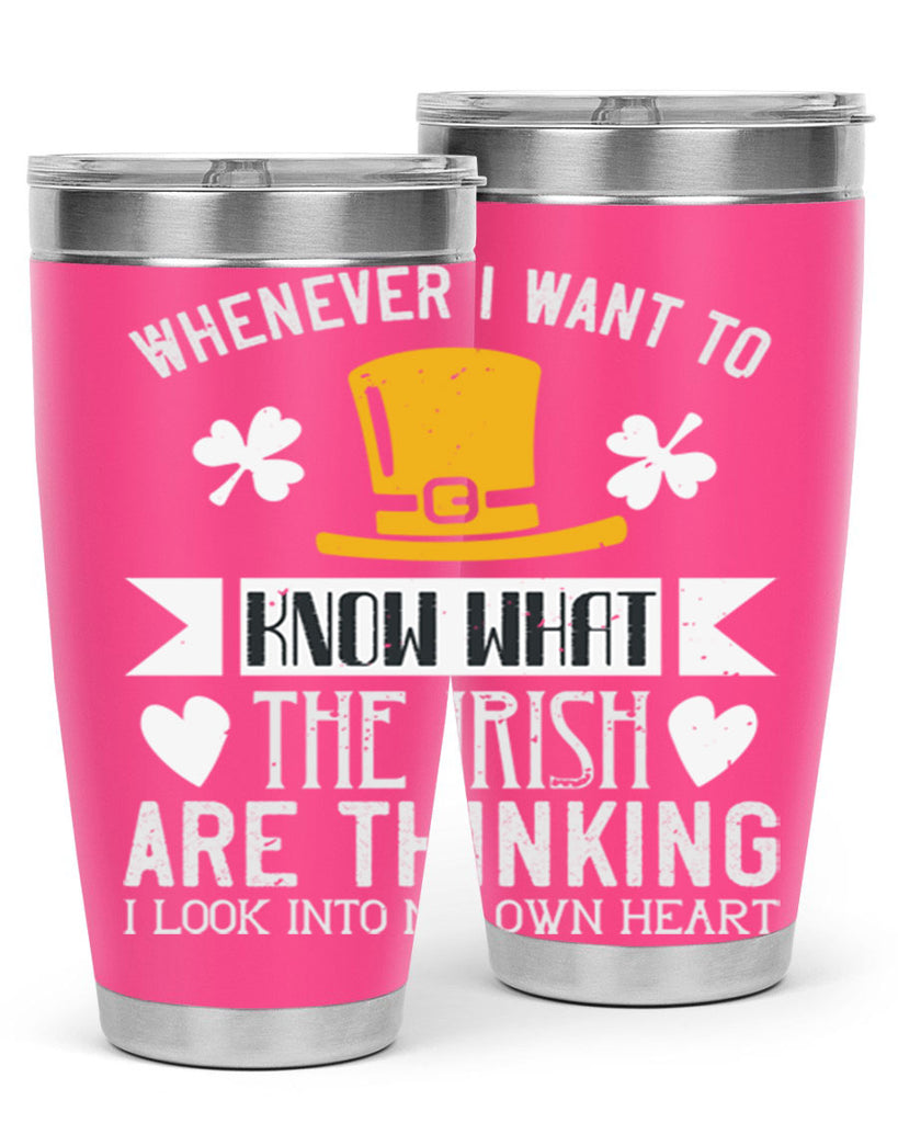 Whenever I want to know what the Irish are thinking I look into my own heart Style 5#- St Patricks Day- Tumbler