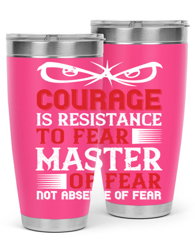 courage is resistance to fear mastery of fear—not absence of fear 64#- Veterns Day- Tumbler