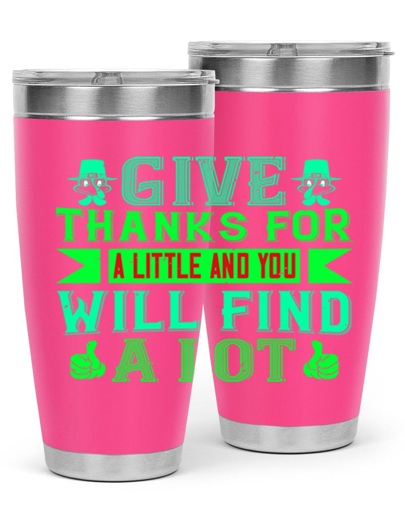 give thanks for a little and you will find a lot 43#- thanksgiving- Tumbler