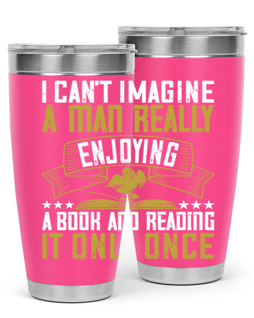 i can’t imagine a man really enjoying a book and reading it only once 69#- reading- Tumbler