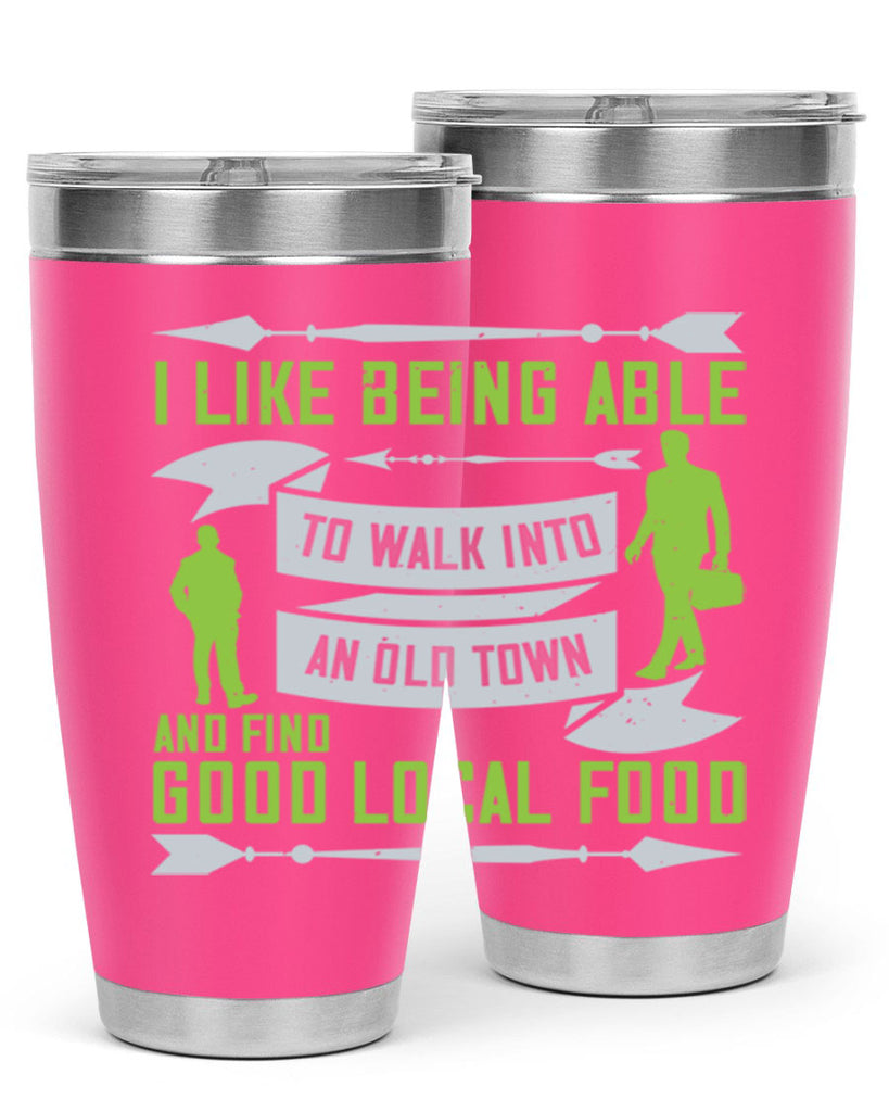 i like being able to walk into an old town and find good local food 71#- walking- Tumbler