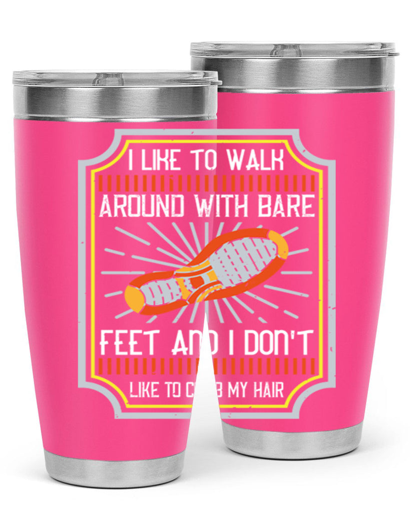 i like to walk around with bare feet and i dont like to comb my hair 67#- walking- Tumbler