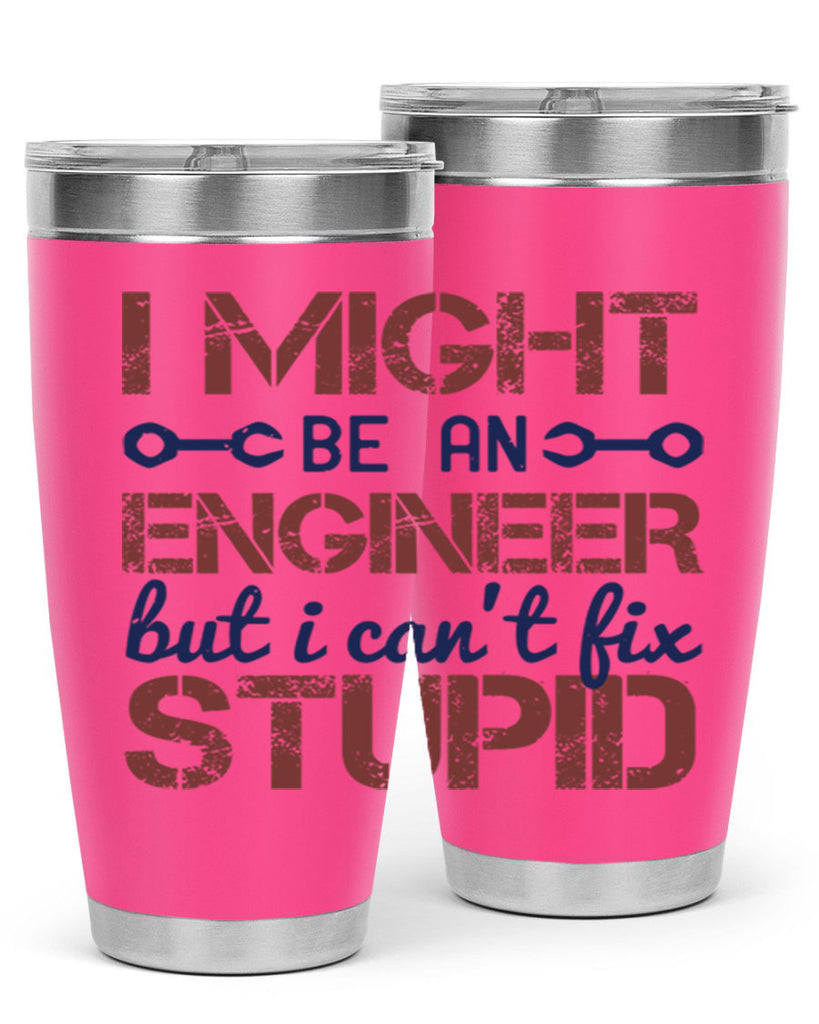 i might be an engineer but i cant fix stupid Style 51#- engineer- tumbler