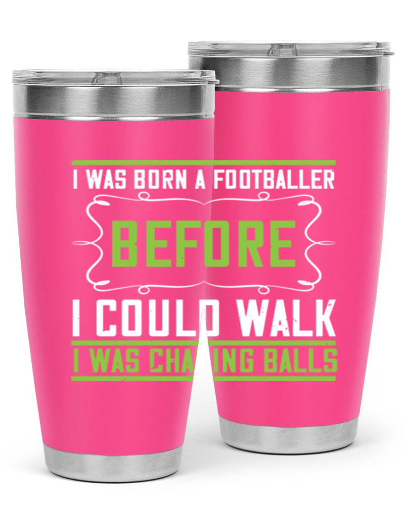 i was born a footballer before i could walk i was chasing balls 53#- walking- Tumbler