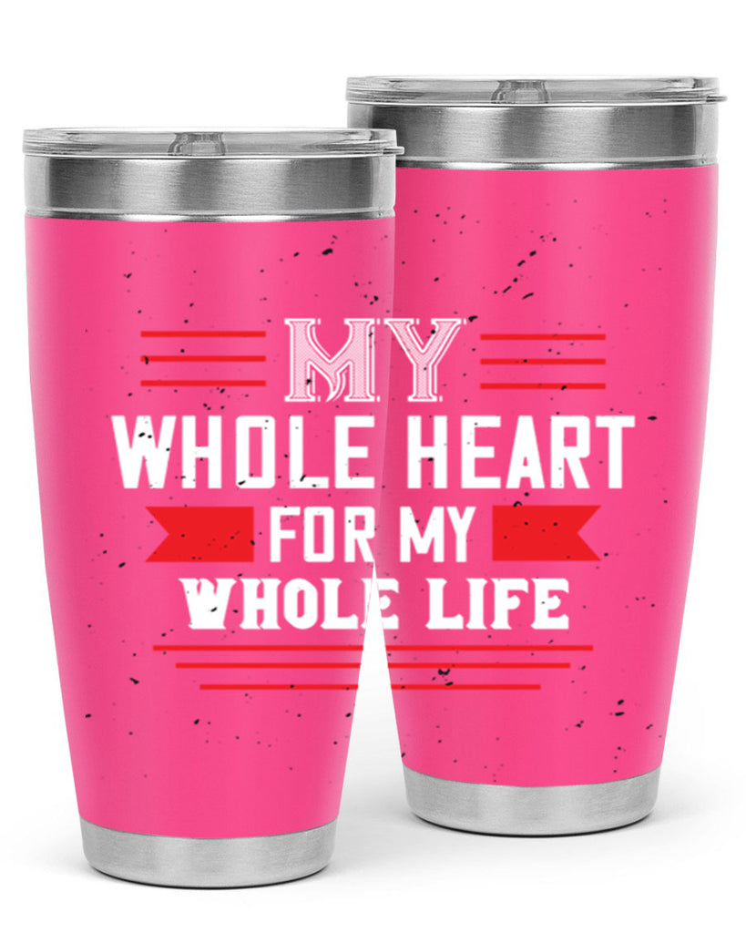 my whole heart for my whole life 33#- valentines day- Tumbler