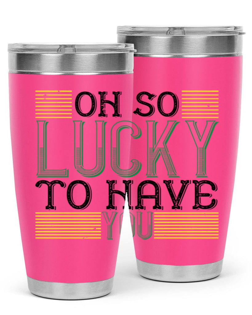 oh so lucky to have you Style 108#- St Patricks Day- Tumbler