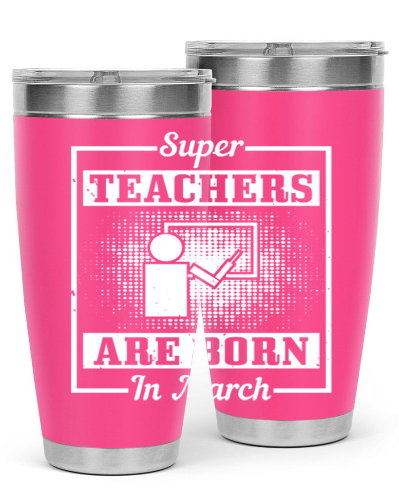 super teachers are born in march Style 34#- birthday- tumbler
