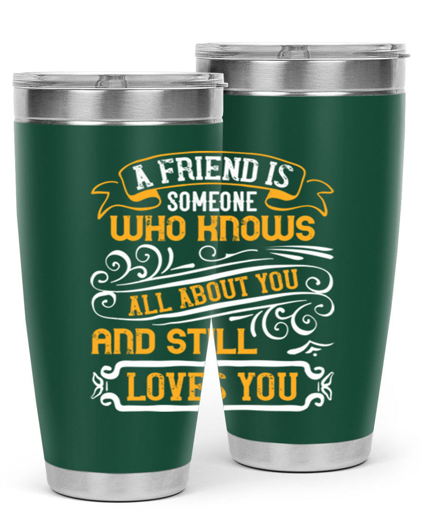 A friend is someone who knows all about you and still loves you Style 69#- Best Friend- Tumbler