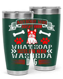 Anybody who doesn’t know what soap tastes like never washed a dog Style 154#- dog- Tumbler